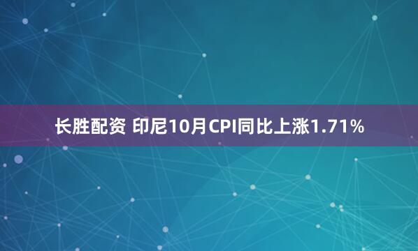 长胜配资 印尼10月CPI同比上涨1.71%